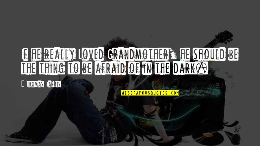 Slight Smile Quotes By Thomas Harris: If he really Loved Grandmother, he should be