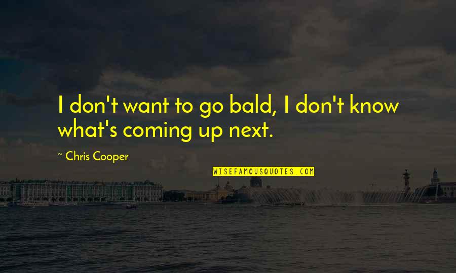 Slighting Quotes By Chris Cooper: I don't want to go bald, I don't