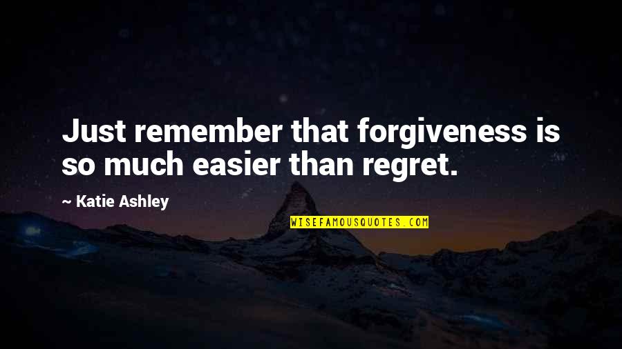 Slightly Disagree Quotes By Katie Ashley: Just remember that forgiveness is so much easier