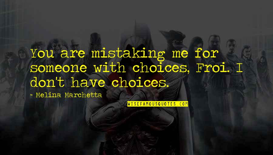 Slightly Disagree Quotes By Melina Marchetta: You are mistaking me for someone with choices, Slightly Disagree Quotes By Melina Marchetta: You are mistaking me for someone with choices,