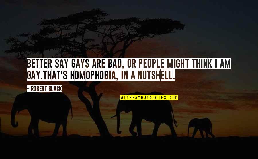Slightly Disagree Quotes By Robert Black: Better say gays are bad, or people might Slightly Disagree Quotes By Robert Black: Better say gays are bad, or people might