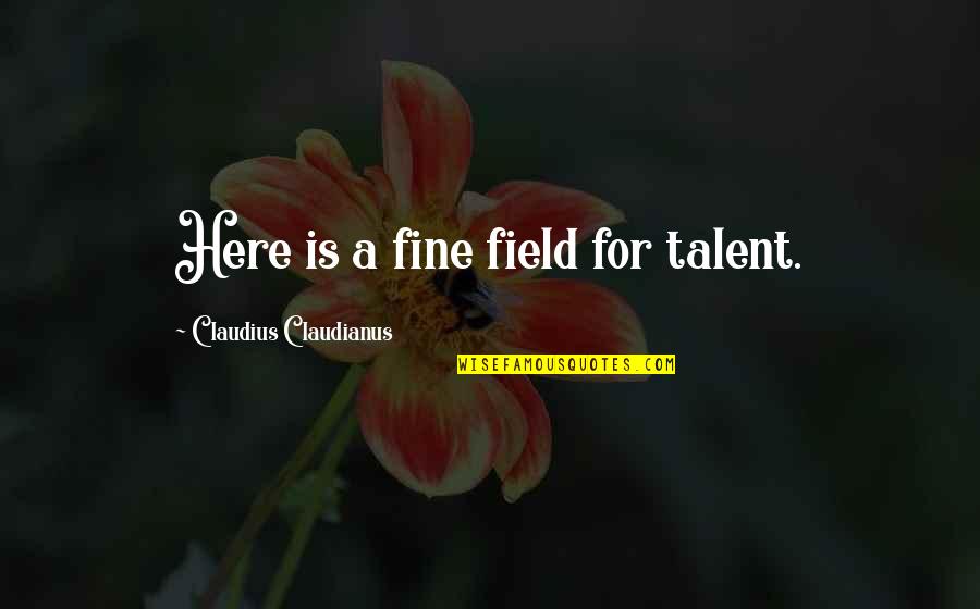 Slightness Quotes By Claudius Claudianus: Here is a fine field for talent.