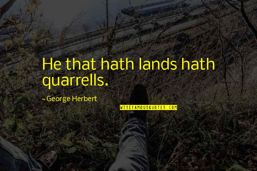 Slights Quotes By George Herbert: He that hath lands hath quarrells. Slights Quotes By George Herbert: He that hath lands hath quarrells.