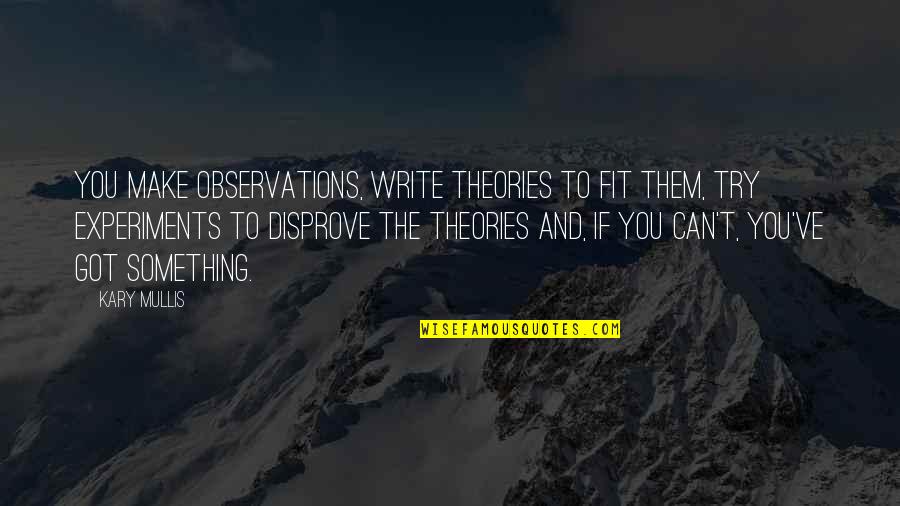 Slights Quotes By Kary Mullis: You make observations, write theories to fit them, Slights Quotes By Kary Mullis: You make observations, write theories to fit them,