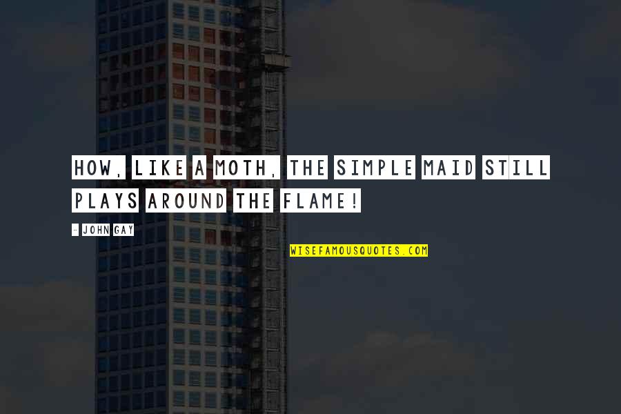 Sliink Quotes By John Gay: How, like a moth, the simple maid Still