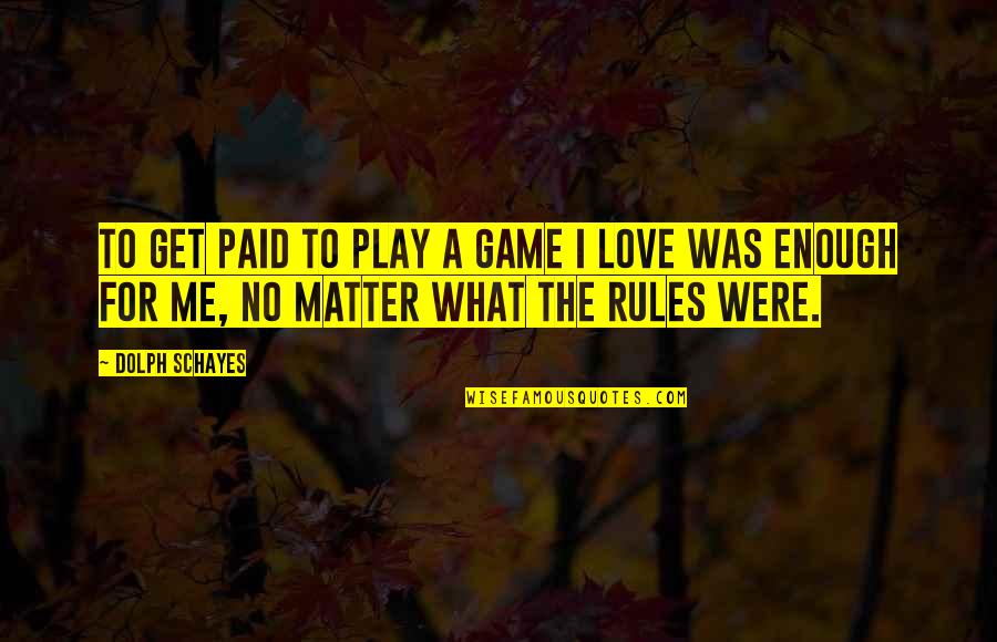 Slijedeceg Quotes By Dolph Schayes: To get paid to play a game I
