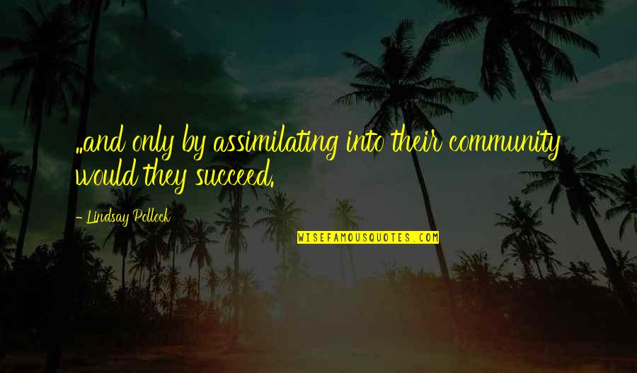 Slijedeceg Quotes By Lindsay Pollock: ..and only by assimilating into their community would Slijedeceg Quotes By Lindsay Pollock: ..and only by assimilating into their community would