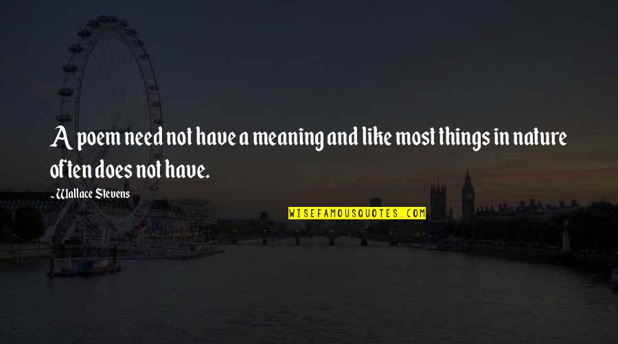Slijedeceg Quotes By Wallace Stevens: A poem need not have a meaning and Slijedeceg Quotes By Wallace Stevens: A poem need not have a meaning and