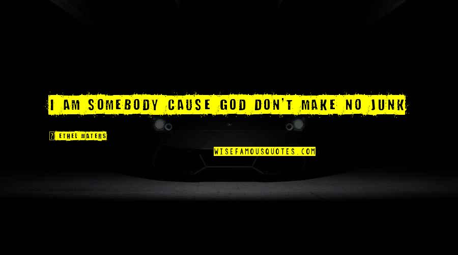 Slijedi U Quotes By Ethel Waters: I am somebody cause God don't make no Slijedi U Quotes By Ethel Waters: I am somebody cause God don't make no