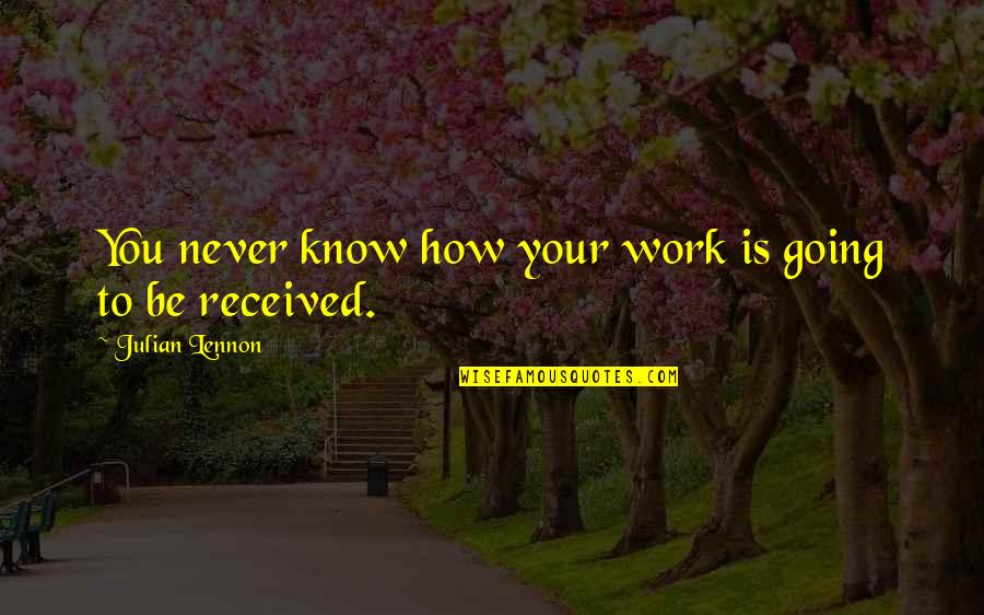 Slijedi U Quotes By Julian Lennon: You never know how your work is going Slijedi U Quotes By Julian Lennon: You never know how your work is going