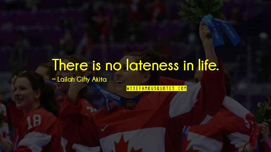Slijedi U Quotes By Lailah Gifty Akita: There is no lateness in life. Slijedi U Quotes By Lailah Gifty Akita: There is no lateness in life.