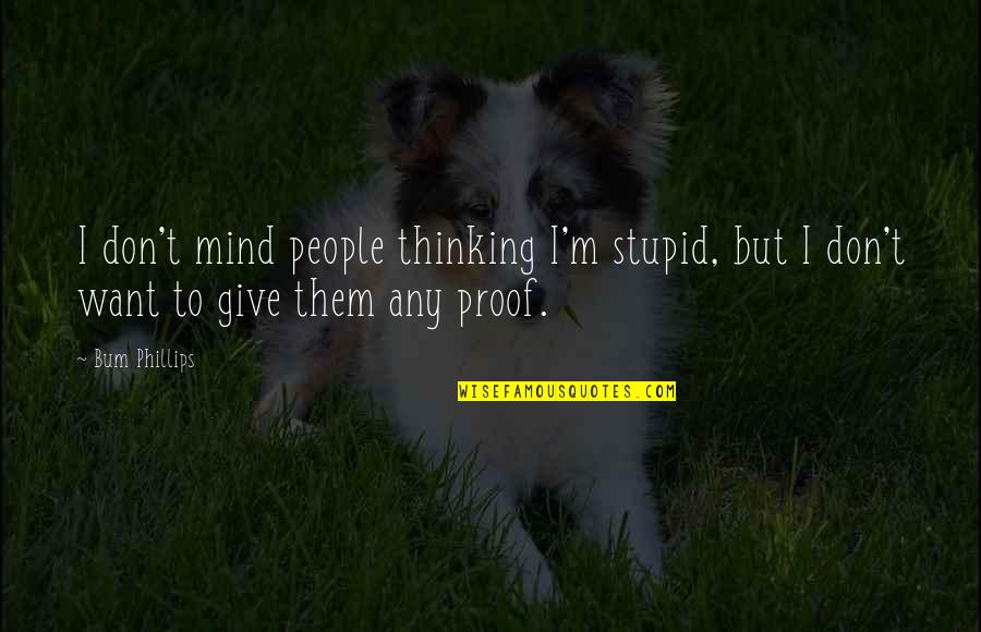 Slijktrofee Quotes By Bum Phillips: I don't mind people thinking I'm stupid, but