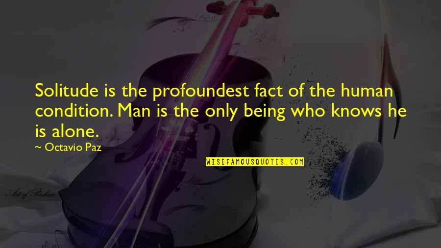 Slijktrofee Quotes By Octavio Paz: Solitude is the profoundest fact of the human Slijktrofee Quotes By Octavio Paz: Solitude is the profoundest fact of the human
