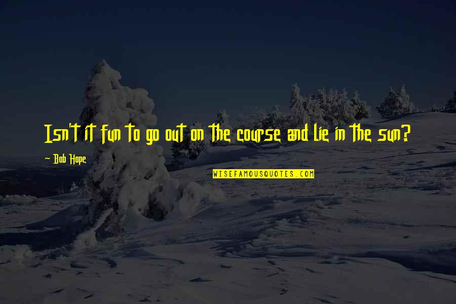 Slikarstvo Baroka Quotes By Bob Hope: Isn't it fun to go out on the