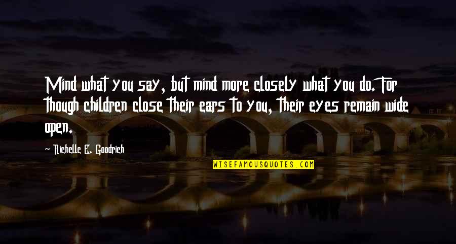Sliktaa Quotes By Richelle E. Goodrich: Mind what you say, but mind more closely Sliktaa Quotes By Richelle E. Goodrich: Mind what you say, but mind more closely