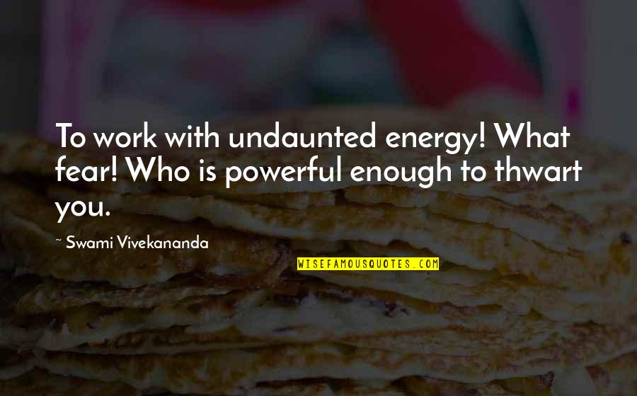 Slim And Curley's Wife Quotes By Swami Vivekananda: To work with undaunted energy! What fear! Who