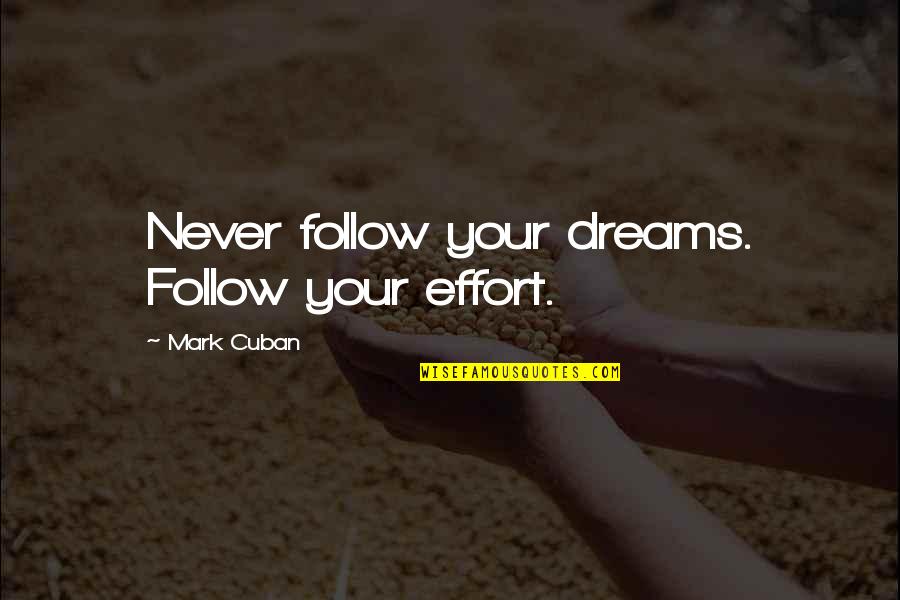 Slim Being Lonely Quotes By Mark Cuban: Never follow your dreams. Follow your effort.