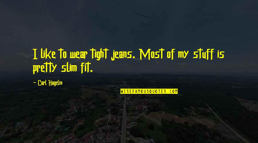 Slim Fit Quotes By Carl Hagelin: I like to wear tight jeans. Most of