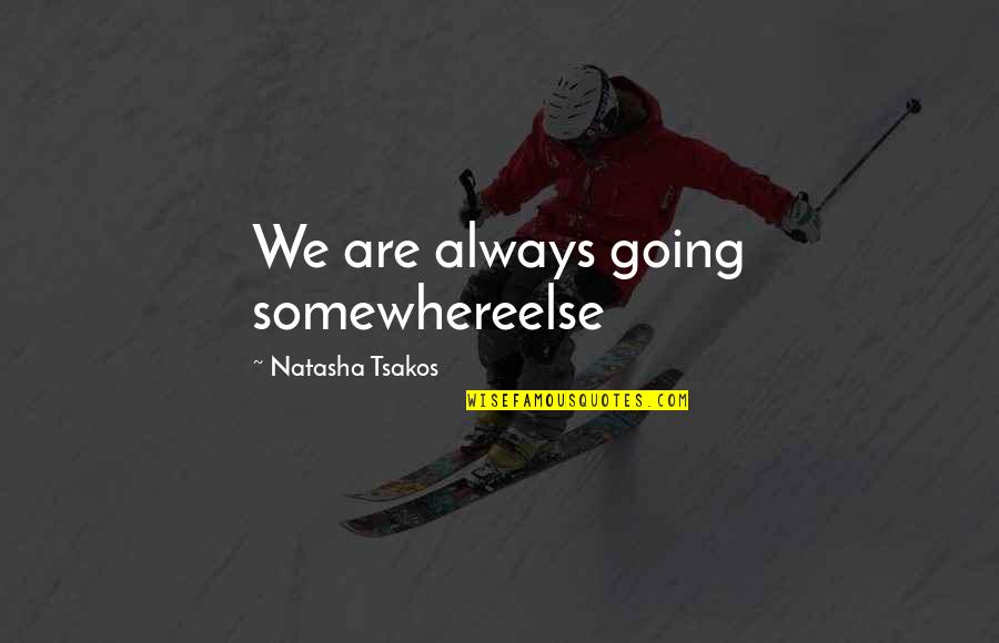 Slim Fit Quotes By Natasha Tsakos: We are always going somewhereelse