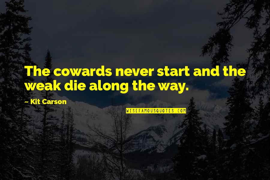 Slim Omam Quotes By Kit Carson: The cowards never start and the weak die