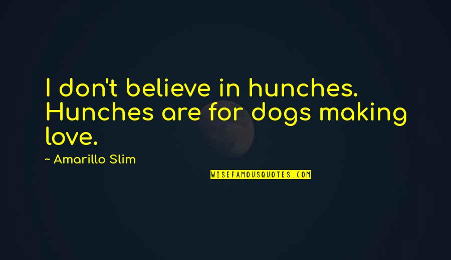 Slim Quotes By Amarillo Slim: I don't believe in hunches. Hunches are for