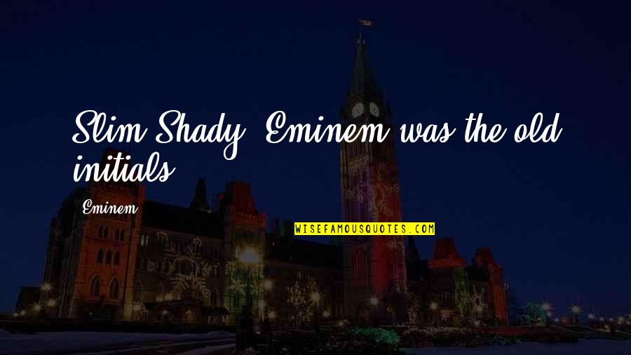 Slim Quotes By Eminem: Slim Shady, Eminem was the old initials.