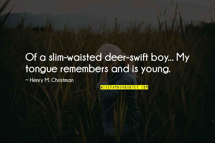 Slim Quotes By Henry M. Christman: Of a slim-waisted deer-swift boy... My tongue remembers