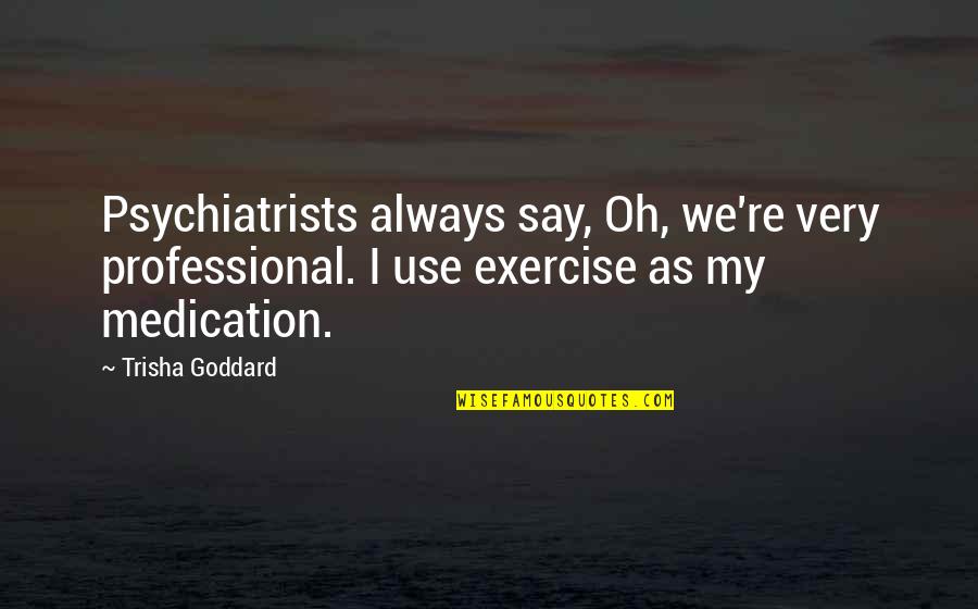 Slim Shady Show Quotes By Trisha Goddard: Psychiatrists always say, Oh, we're very professional. I Slim Shady Show Quotes By Trisha Goddard: Psychiatrists always say, Oh, we're very professional. I