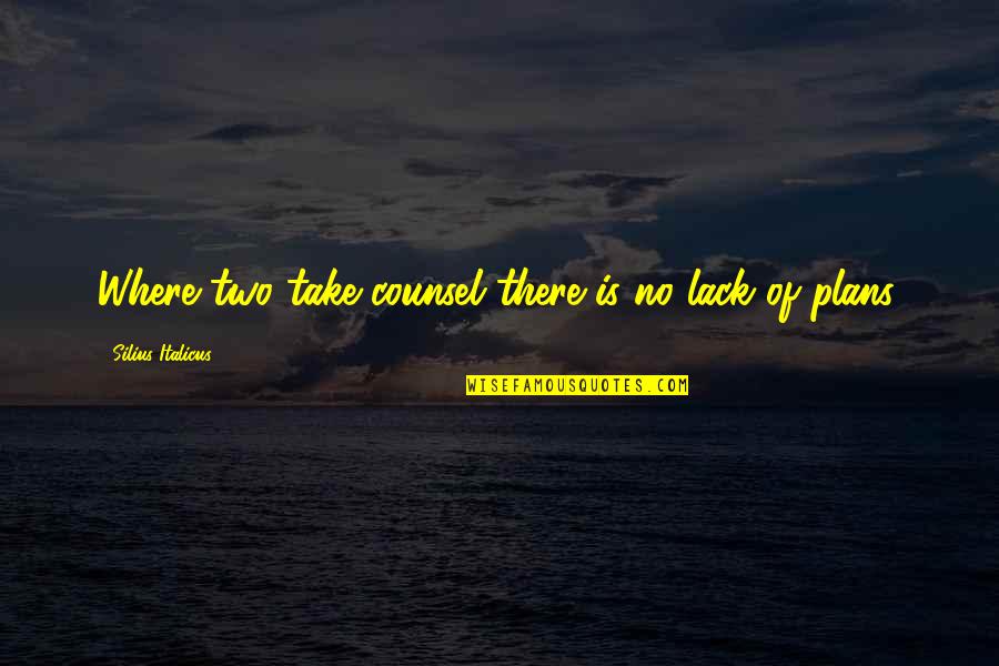 Slime Ball Quotes By Silius Italicus: Where two take counsel there is no lack Slime Ball Quotes By Silius Italicus: Where two take counsel there is no lack
