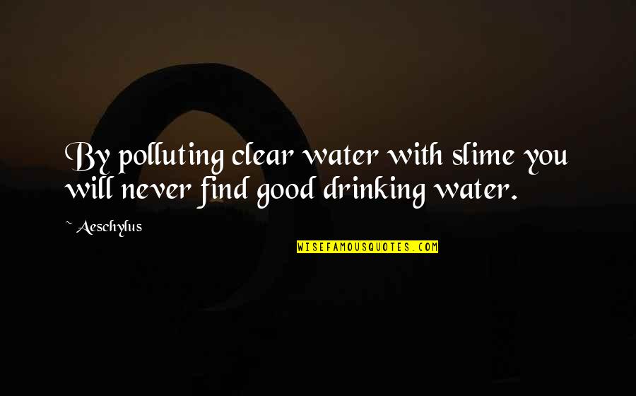 Slime Quotes By Aeschylus: By polluting clear water with slime you will