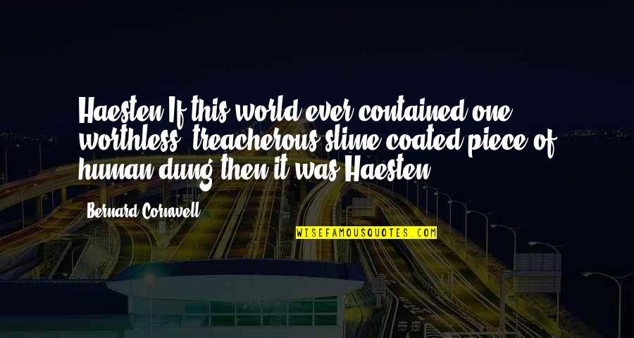 Slime Quotes By Bernard Cornwell: Haesten.If this world ever contained one worthless, treacherous Slime Quotes By Bernard Cornwell: Haesten.If this world ever contained one worthless, treacherous