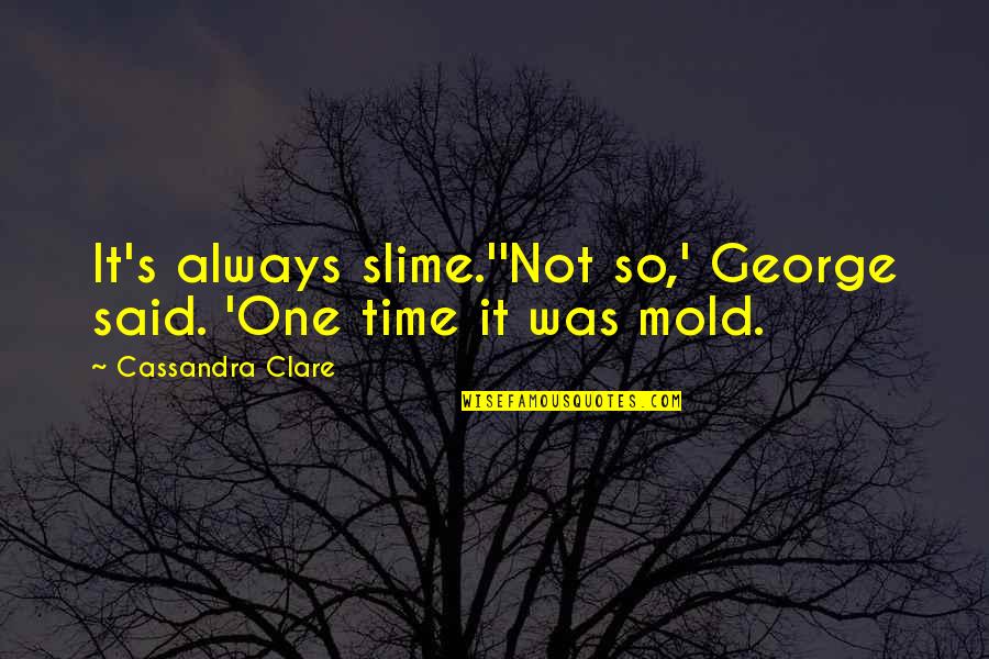Slime Quotes By Cassandra Clare: It's always slime.''Not so,' George said. 'One time Slime Quotes By Cassandra Clare: It's always slime.''Not so,' George said. 'One time