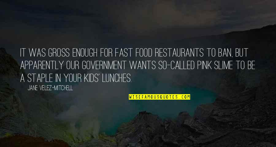 Slime Quotes By Jane Velez-Mitchell: It was gross enough for fast food restaurants Slime Quotes By Jane Velez-Mitchell: It was gross enough for fast food restaurants