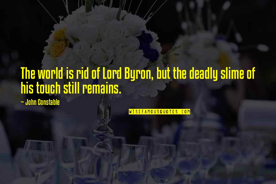Slime Quotes By John Constable: The world is rid of Lord Byron, but