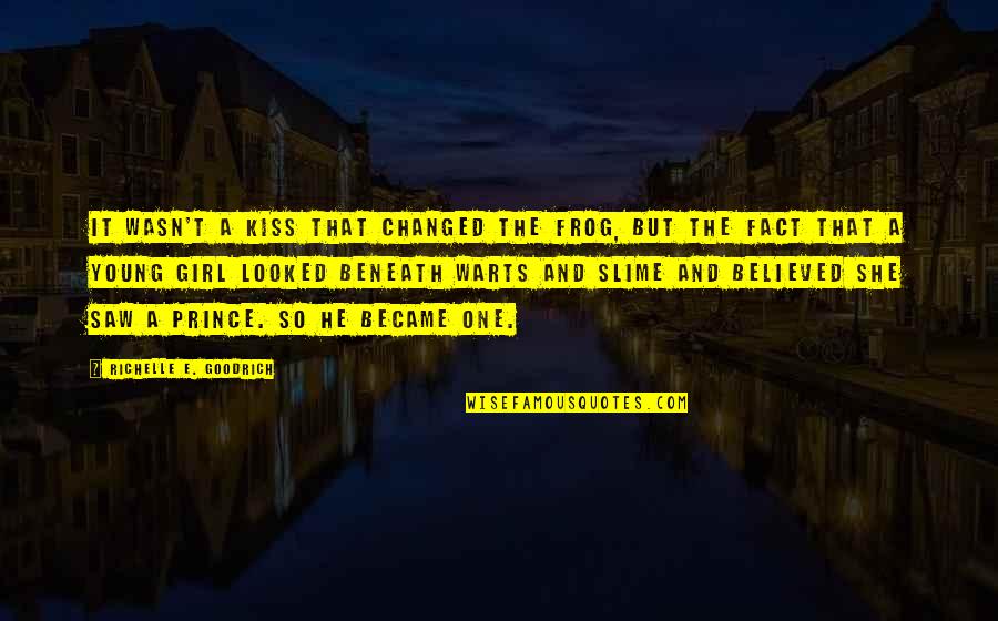 Slime Quotes By Richelle E. Goodrich: It wasn't a kiss that changed the frog, Slime Quotes By Richelle E. Goodrich: It wasn't a kiss that changed the frog,