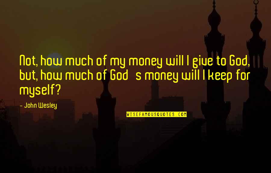 Slimeball Quotes By John Wesley: Not, how much of my money will I Slimeball Quotes By John Wesley: Not, how much of my money will I