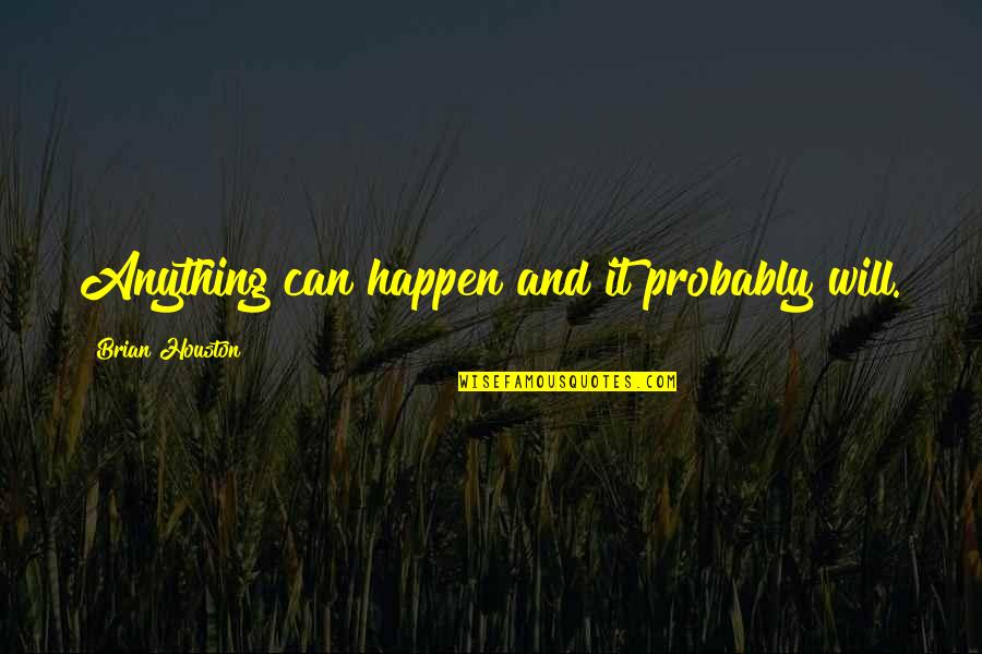 Slimed Out Quotes By Brian Houston: Anything can happen and it probably will. Slimed Out Quotes By Brian Houston: Anything can happen and it probably will.