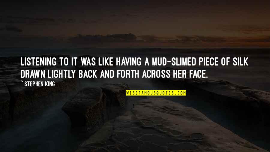 Slimed Out Quotes By Stephen King: Listening to it was like having a mud-slimed Slimed Out Quotes By Stephen King: Listening to it was like having a mud-slimed