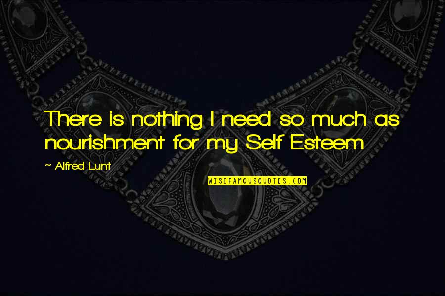 Slimelife Shawty Quotes By Alfred Lunt: There is nothing I need so much as