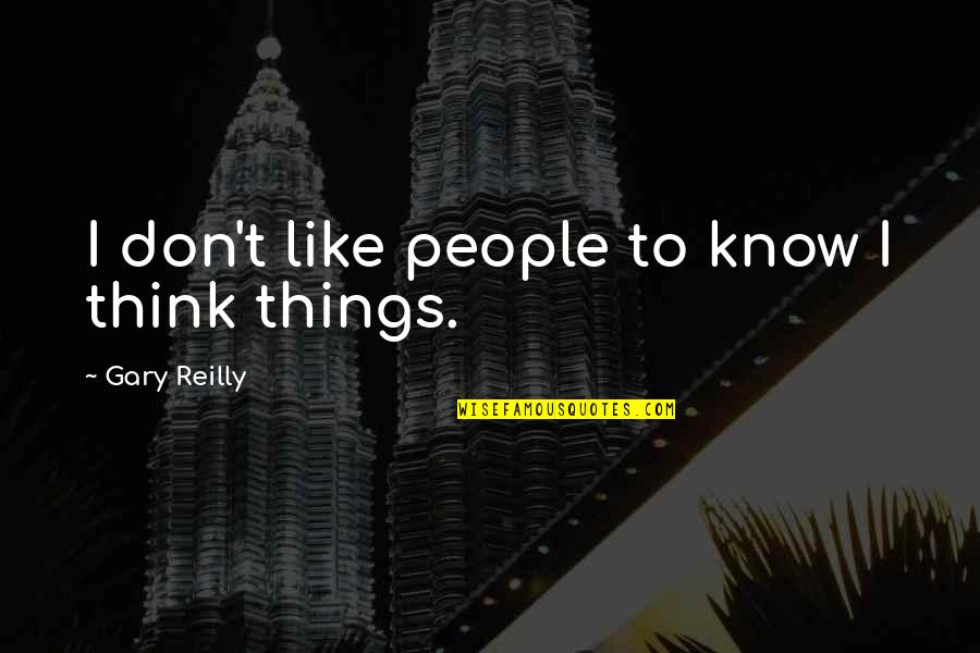 Slimeman22 Quotes By Gary Reilly: I don't like people to know I think Slimeman22 Quotes By Gary Reilly: I don't like people to know I think