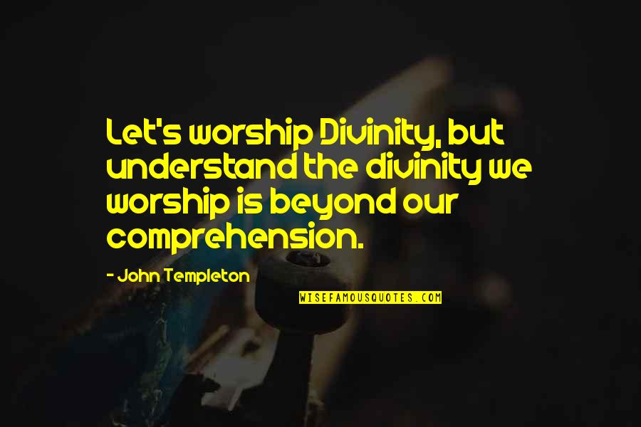 Slimeman22 Quotes By John Templeton: Let's worship Divinity, but understand the divinity we Slimeman22 Quotes By John Templeton: Let's worship Divinity, but understand the divinity we