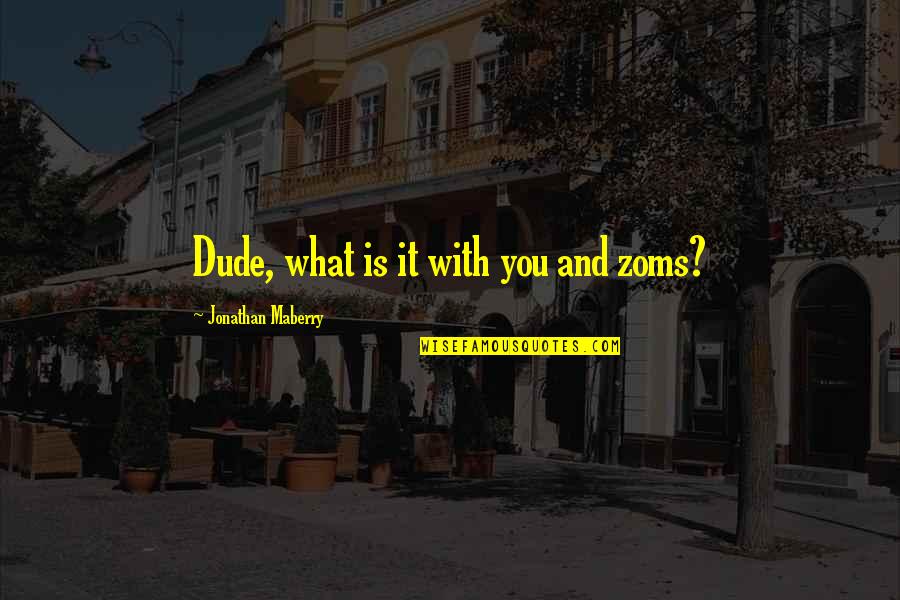 Slimeman22 Quotes By Jonathan Maberry: Dude, what is it with you and zoms? Slimeman22 Quotes By Jonathan Maberry: Dude, what is it with you and zoms?