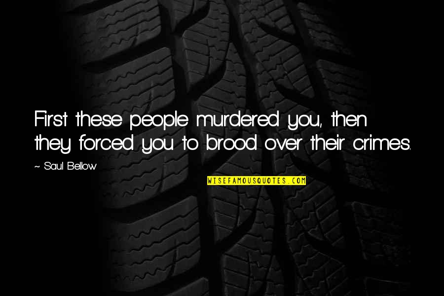 Slimes For Sale Quotes By Saul Bellow: First these people murdered you, then they forced