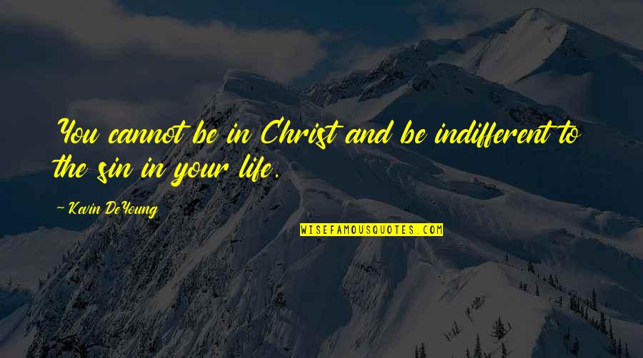Slimey Quotes By Kevin DeYoung: You cannot be in Christ and be indifferent