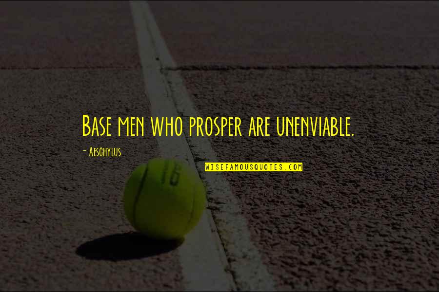 Slimmed Quotes By Aeschylus: Base men who prosper are unenviable.