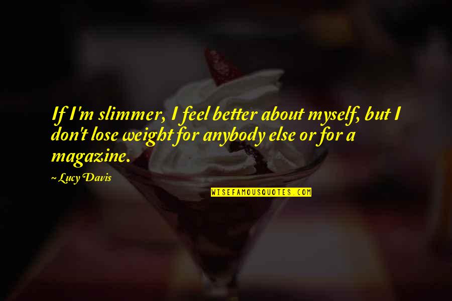Slimmer Quotes By Lucy Davis: If I'm slimmer, I feel better about myself,