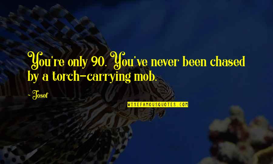 Slimmerx Quotes By Josef: You're only 90. You've never been chased by