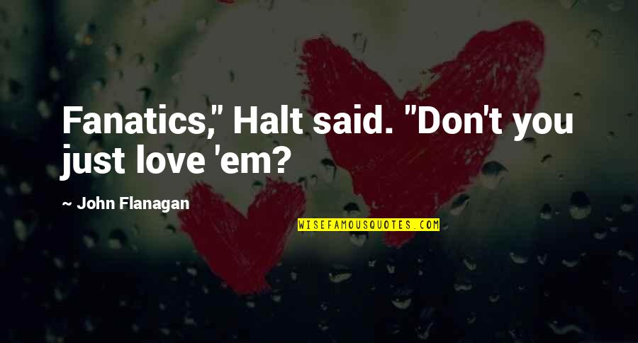 Slimness Quotes By John Flanagan: Fanatics," Halt said. "Don't you just love 'em? Slimness Quotes By John Flanagan: Fanatics," Halt said. "Don't you just love 'em?