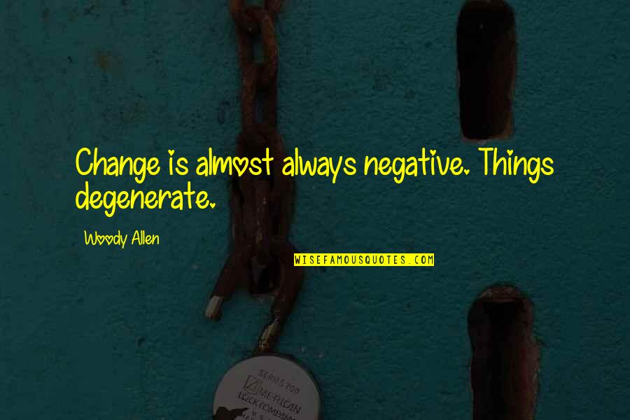 Slims Personality Quotes By Woody Allen: Change is almost always negative. Things degenerate.