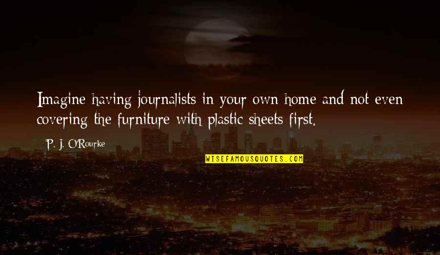 Slimspa Quotes By P. J. O'Rourke: Imagine having journalists in your own home and Slimspa Quotes By P. J. O'Rourke: Imagine having journalists in your own home and